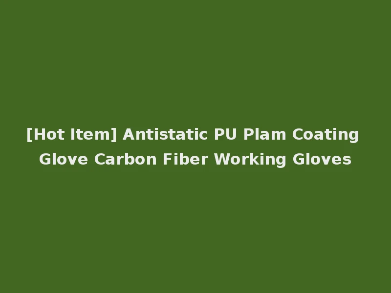 [Hot Item] Antistatic PU Plam Coating Glove Carbon Fiber Working Gloves