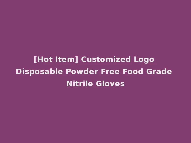 [Hot Item] Customized Logo Disposable Powder Free Food Grade Nitrile Gloves
