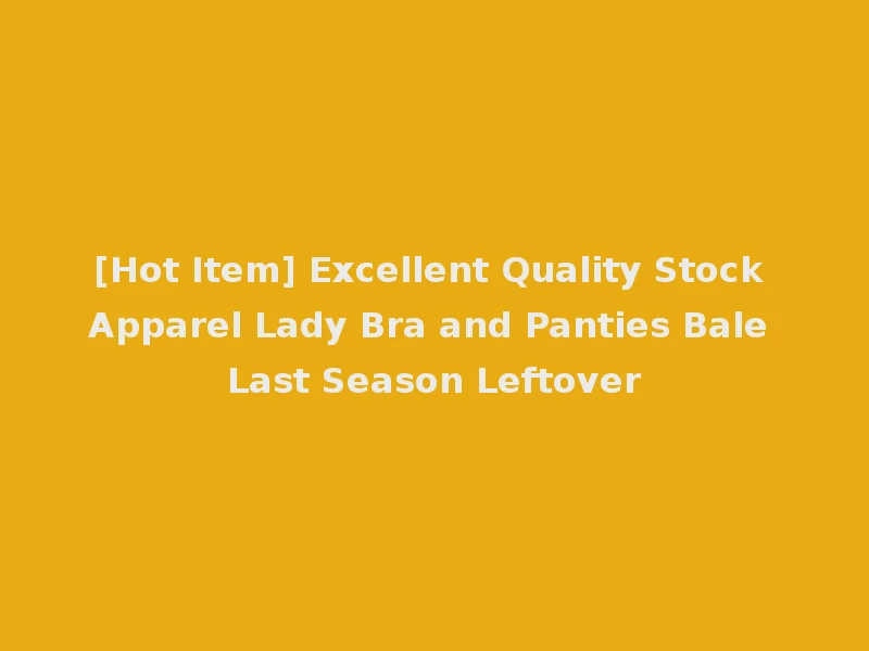 [Hot Item] Excellent Quality Stock Apparel Lady Bra and Panties Bale Last Season Leftover