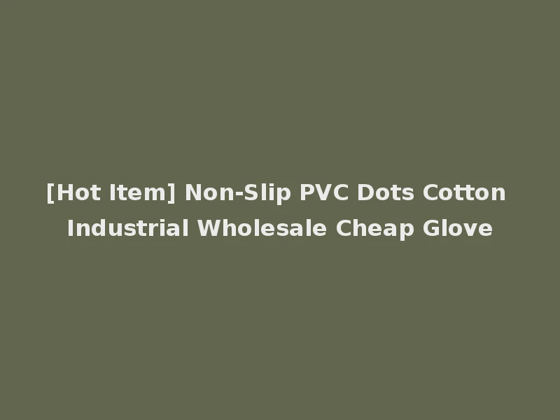 [Hot Item] Non-Slip PVC Dots Cotton Industrial Wholesale Cheap Glove