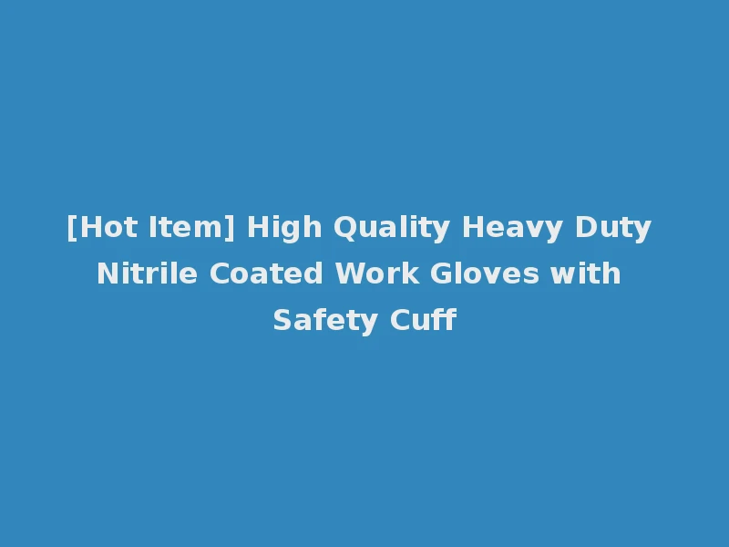 [Hot Item] High Quality Heavy Duty Nitrile Coated Work Gloves with Safety Cuff