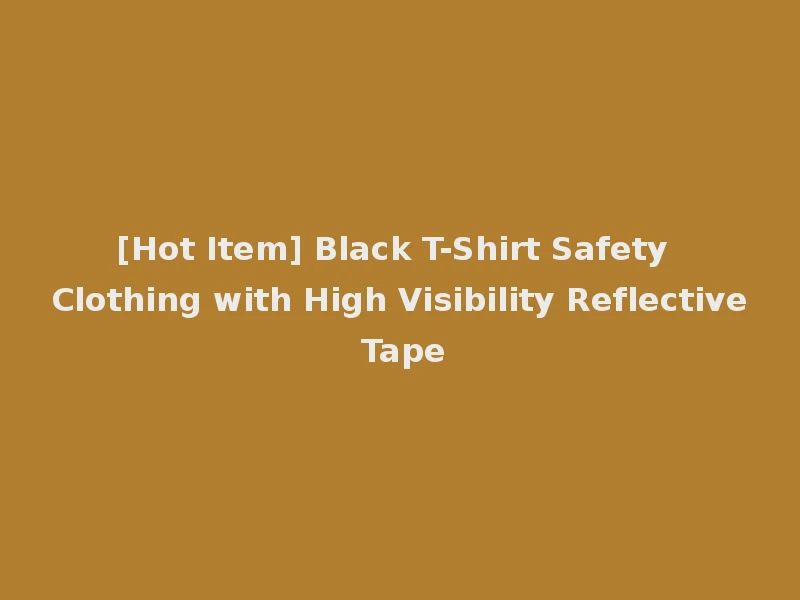 [Hot Item] Black T-Shirt Safety Clothing with High Visibility Reflective Tape