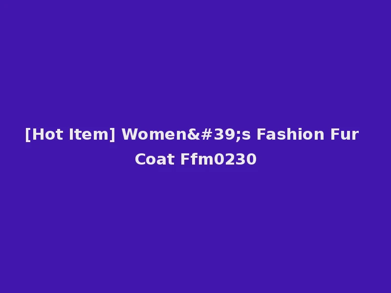 [Hot Item] Women's Fashion Fur Coat Ffm0230