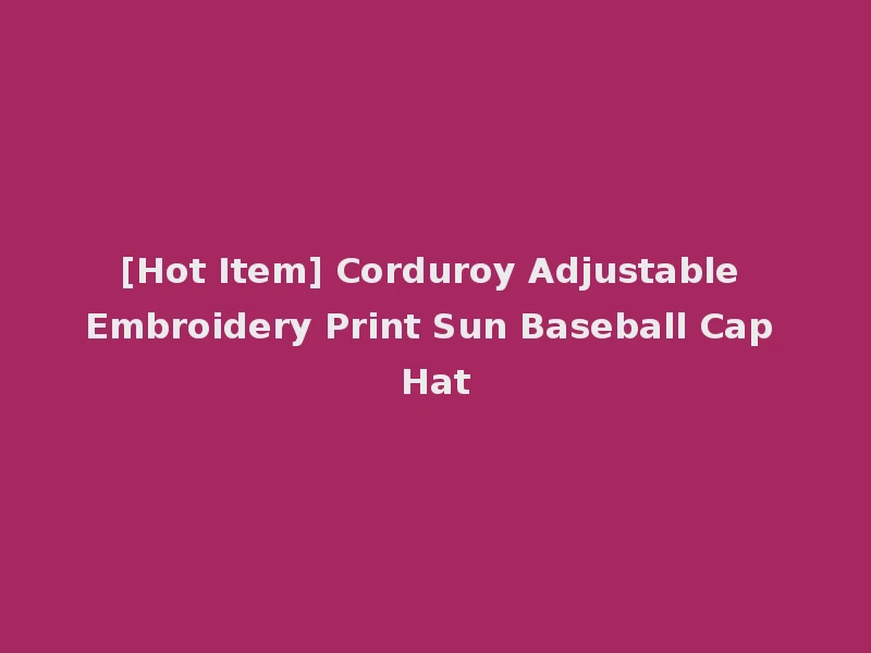 [Hot Item] Corduroy Adjustable Embroidery Print Sun Baseball Cap Hat