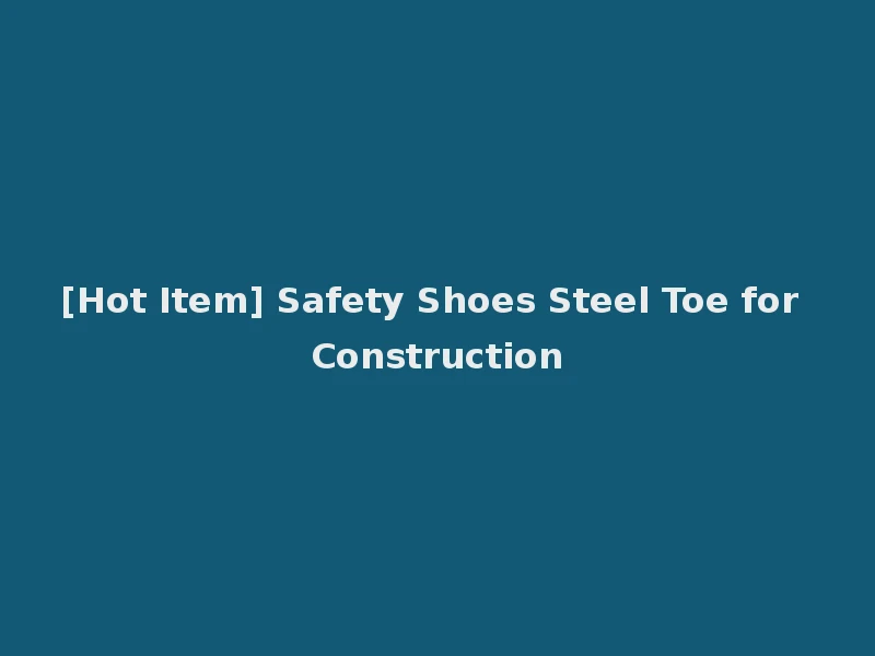 [Hot Item] Safety Shoes Steel Toe for Construction