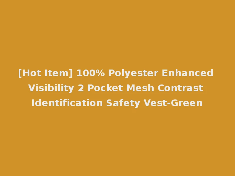 [Hot Item] 100% Polyester Enhanced Visibility 2 Pocket Mesh Contrast Identification Safety Vest-Green