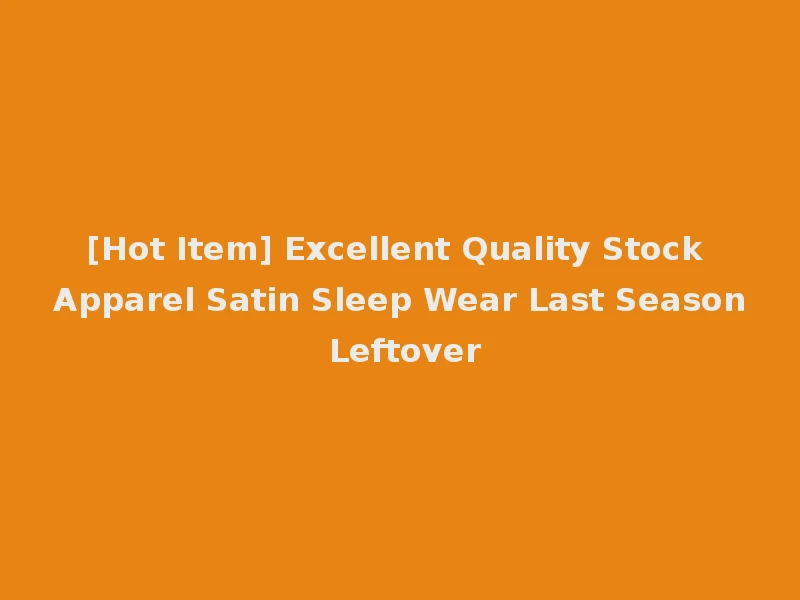 [Hot Item] Excellent Quality Stock Apparel Satin Sleep Wear Last Season Leftover