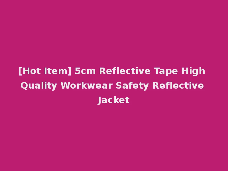 [Hot Item] 5cm Reflective Tape High Quality Workwear Safety Reflective Jacket