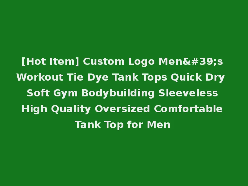 [Hot Item] Custom Logo Men's Workout Tie Dye Tank Tops Quick Dry Soft Gym Bodybuilding Sleeveless High Quality Oversized Comfortable Tank Top for Men