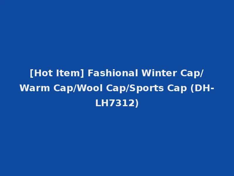 [Hot Item] Fashional Winter Cap/Warm Cap/Wool Cap/Sports Cap (DH-LH7312)