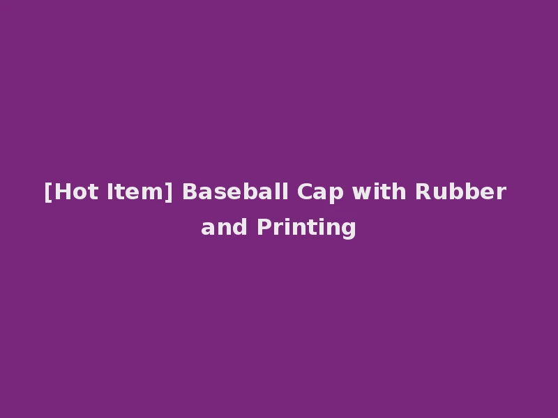 [Hot Item] Baseball Cap with Rubber and Printing