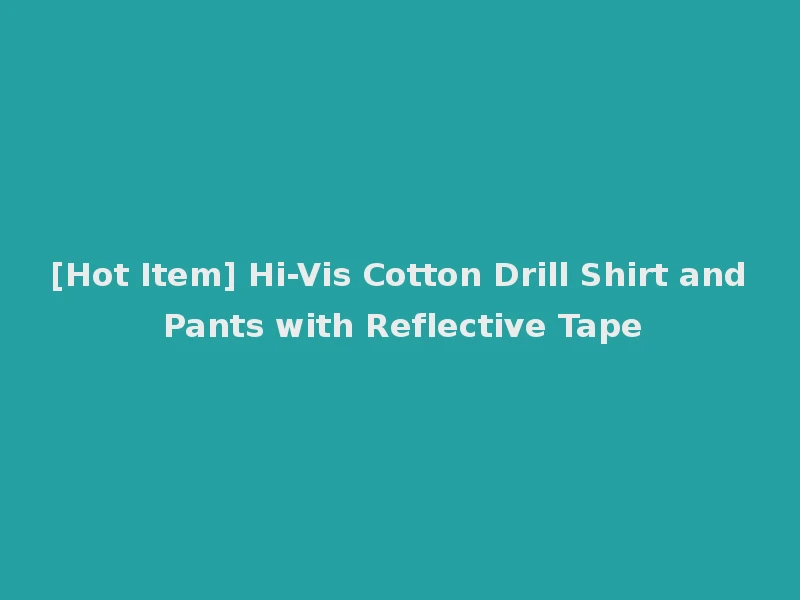 [Hot Item] Hi-Vis Cotton Drill Shirt and Pants with Reflective Tape