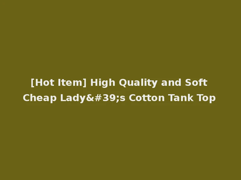 [Hot Item] High Quality and Soft Cheap Lady's Cotton Tank Top