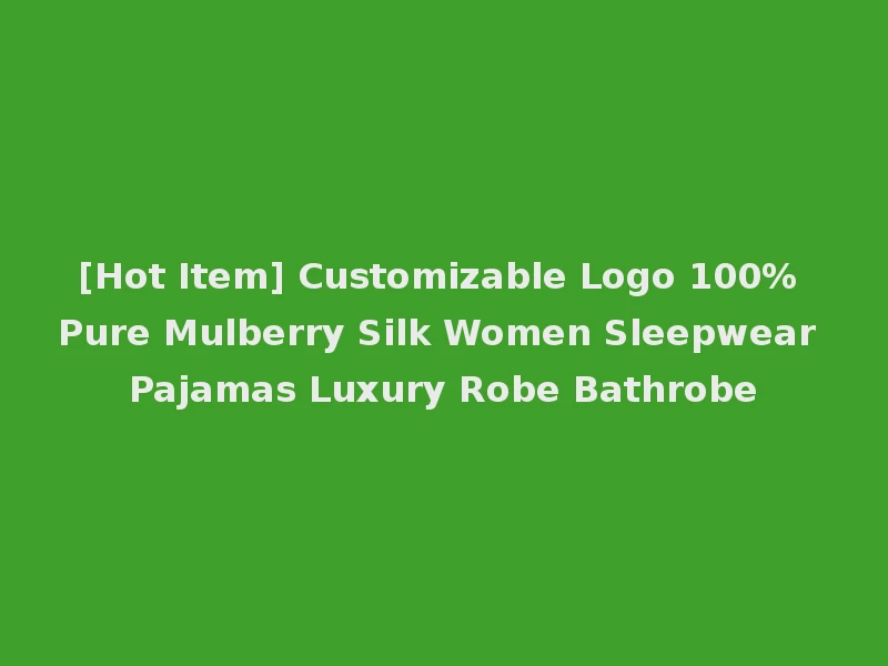 [Hot Item] Customizable Logo 100% Pure Mulberry Silk Women Sleepwear Pajamas Luxury Robe Bathrobe