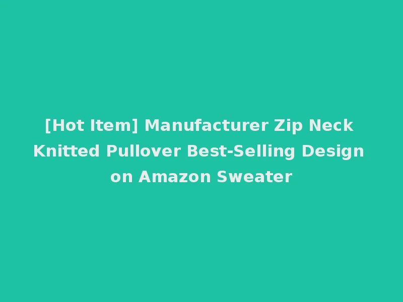 [Hot Item] Manufacturer Zip Neck Knitted Pullover Best-Selling Design on Amazon Sweater