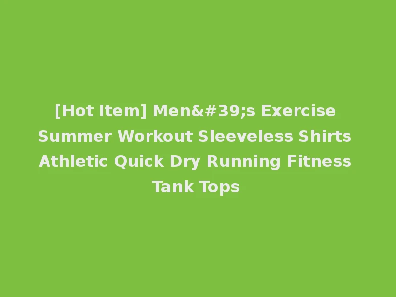 [Hot Item] Men's Exercise Summer Workout Sleeveless Shirts Athletic Quick Dry Running Fitness Tank Tops