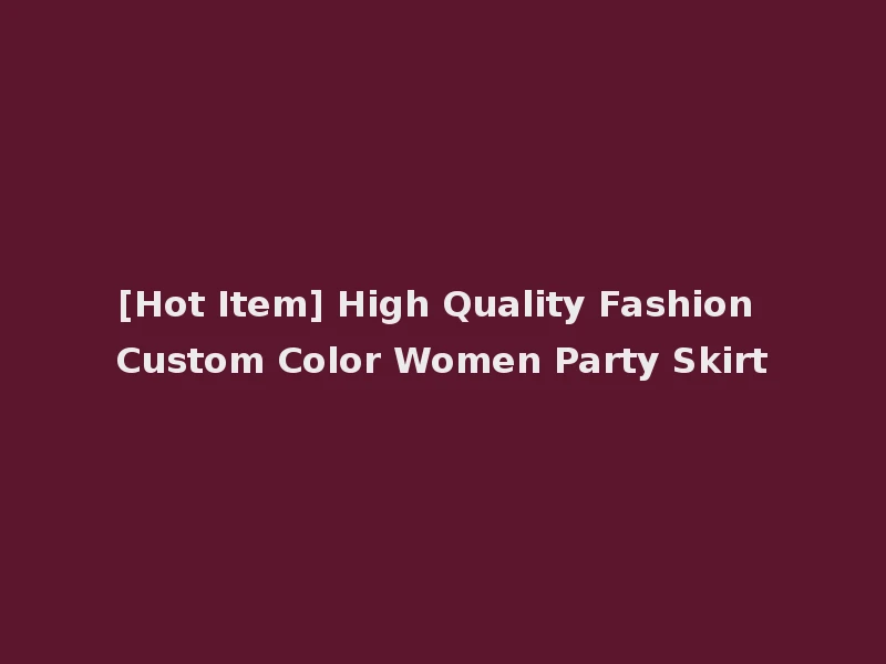 [Hot Item] High Quality Fashion Custom Color Women Party Skirt
