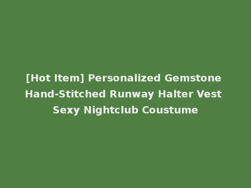 [Hot Item] Personalized Gemstone Hand-Stitched Runway Halter Vest Sexy Nightclub Coustume