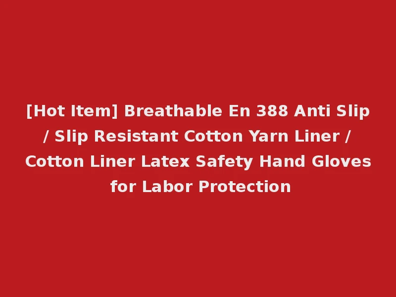 [Hot Item] Breathable En 388 Anti Slip / Slip Resistant Cotton Yarn Liner / Cotton Liner Latex Safety Hand Gloves for Labor Protection