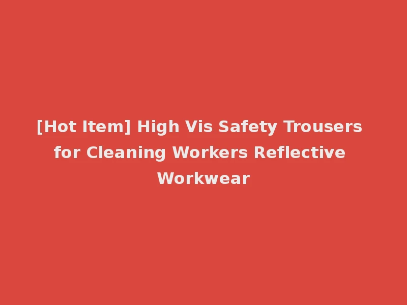 [Hot Item] High Vis Safety Trousers for Cleaning Workers Reflective Workwear