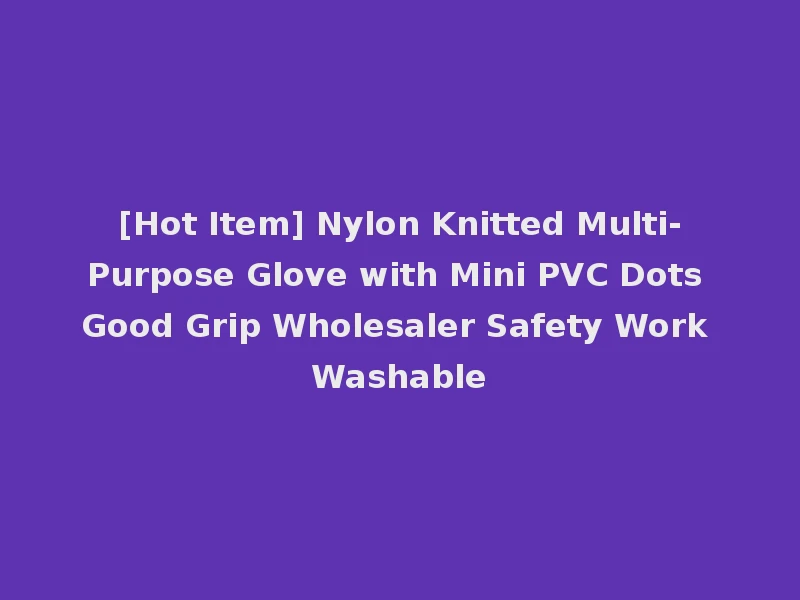 [Hot Item] Nylon Knitted Multi-Purpose Glove with Mini PVC Dots Good Grip Wholesaler Safety Work Washable