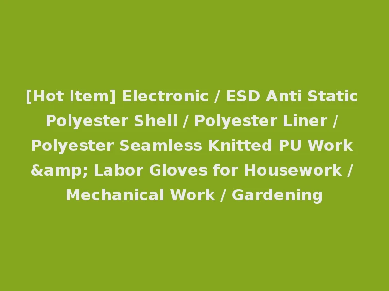 [Hot Item] Electronic / ESD Anti Static Polyester Shell / Polyester Liner / Polyester Seamless Knitted PU Work & Labor Gloves for Housework / Mechanical Work / Gardening