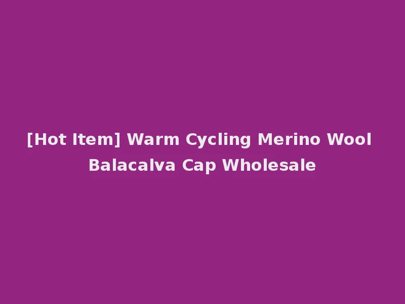[Hot Item] Warm Cycling Merino Wool Balacalva Cap Wholesale