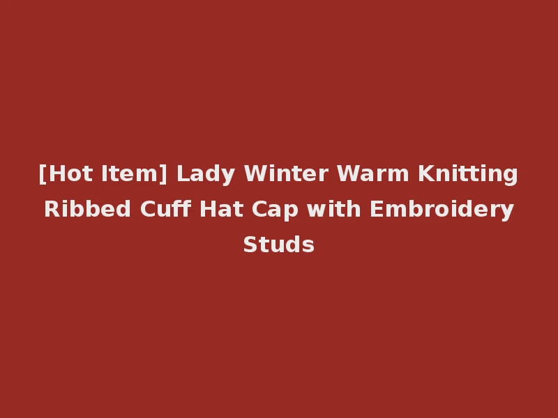[Hot Item] Lady Winter Warm Knitting Ribbed Cuff Hat Cap with Embroidery Studs