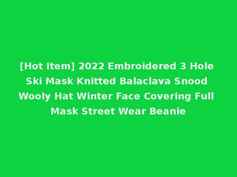 [Hot Item] 2022 Embroidered 3 Hole Ski Mask Knitted Balaclava Snood Wooly Hat Winter Face Covering Full Mask Street Wear Beanie