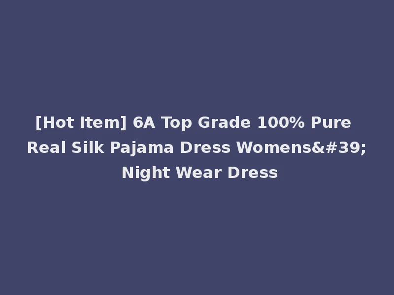 [Hot Item] 6A Top Grade 100% Pure Real Silk Pajama Dress Womens' Night Wear Dress