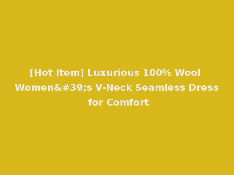 [Hot Item] Luxurious 100% Wool Women's V-Neck Seamless Dress for Comfort