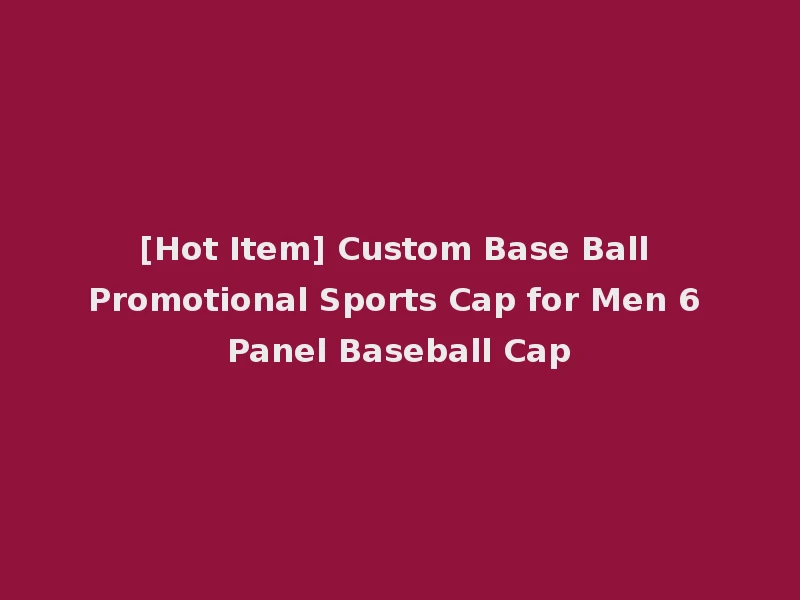 [Hot Item] Custom Base Ball Promotional Sports Cap for Men 6 Panel Baseball Cap