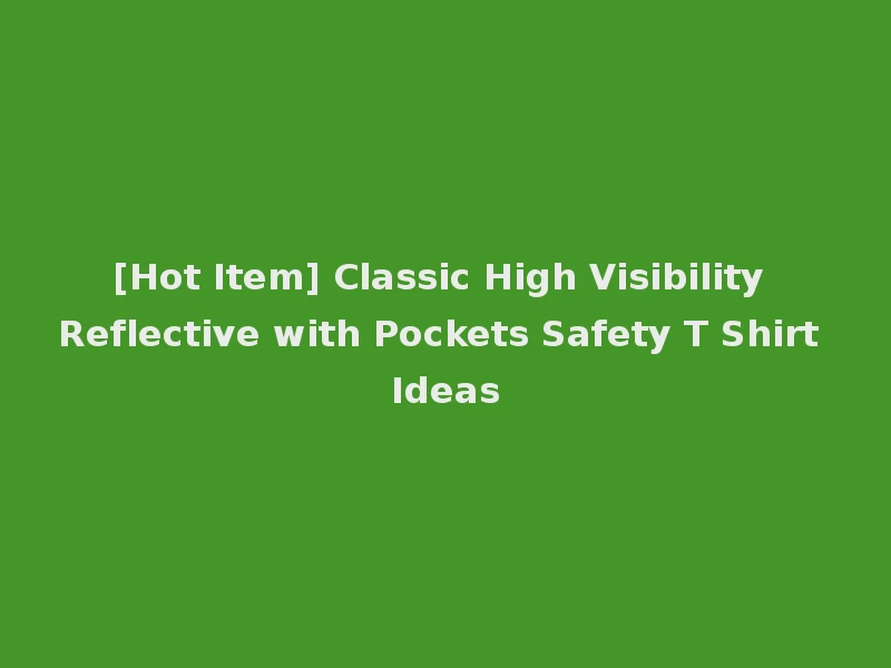 [Hot Item] Classic High Visibility Reflective with Pockets Safety T Shirt Ideas
