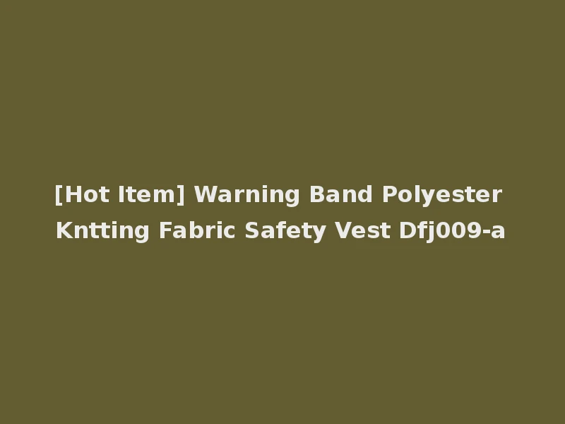 [Hot Item] Warning Band Polyester Kntting Fabric Safety Vest Dfj009-a