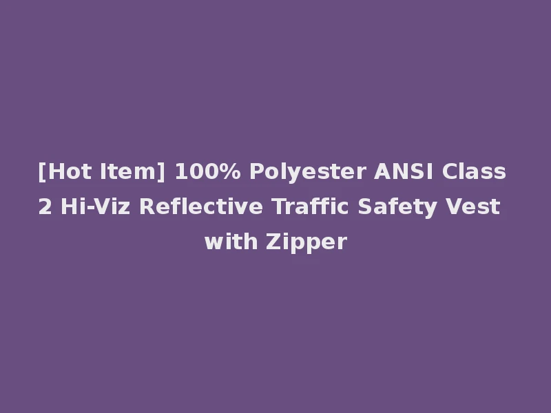 [Hot Item] 100% Polyester ANSI Class 2 Hi-Viz Reflective Traffic Safety Vest with Zipper