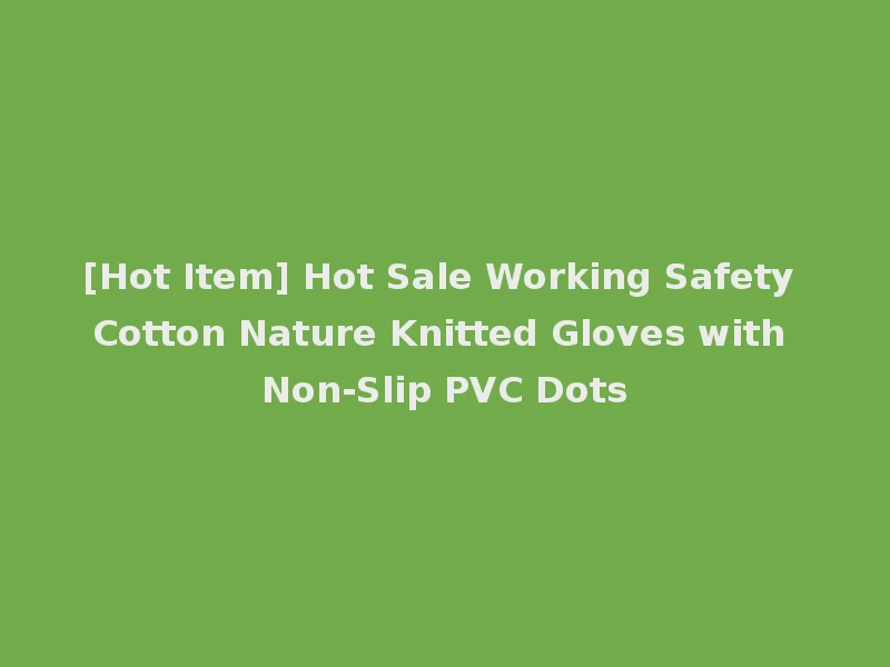 [Hot Item] Hot Sale Working Safety Cotton Nature Knitted Gloves with Non-Slip PVC Dots