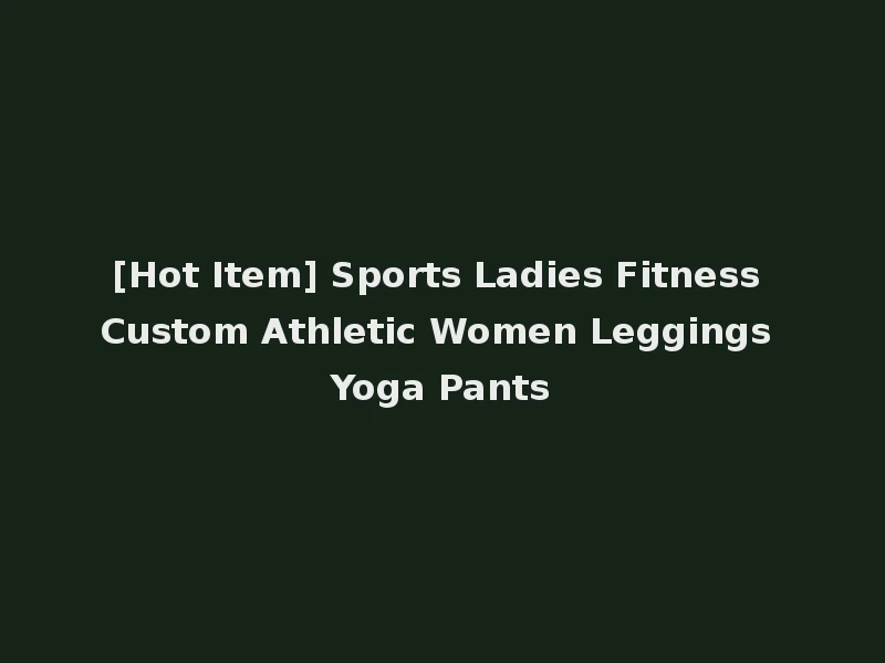 [Hot Item] Sports Ladies Fitness Custom Athletic Women Leggings Yoga Pants