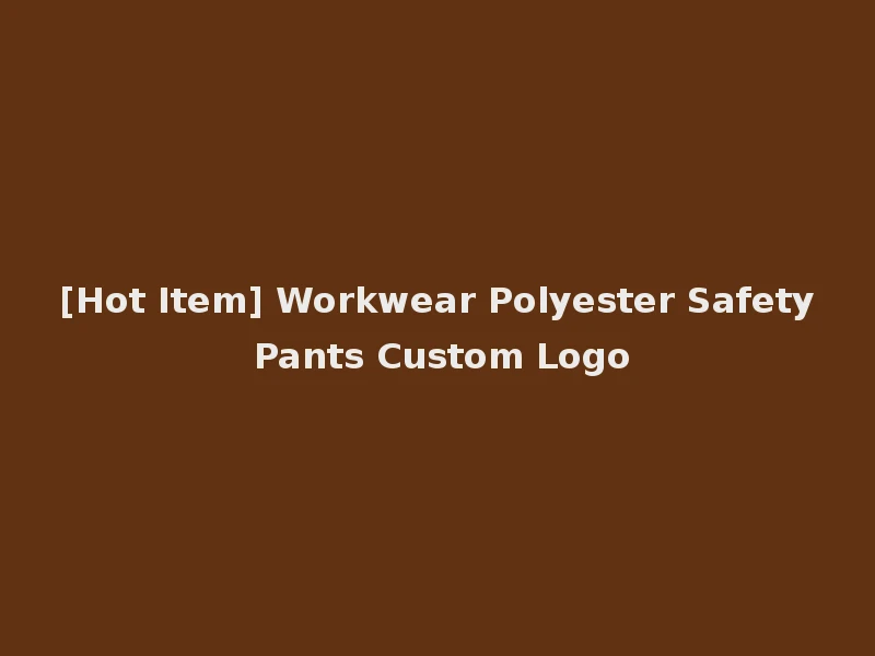[Hot Item] Workwear Polyester Safety Pants Custom Logo