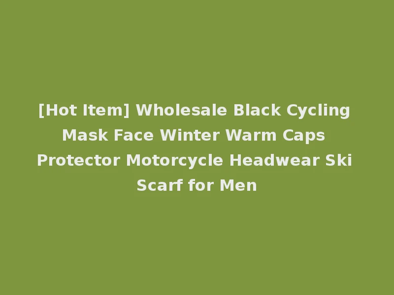 [Hot Item] Wholesale Black Cycling Mask Face Winter Warm Caps Protector Motorcycle Headwear Ski Scarf for Men