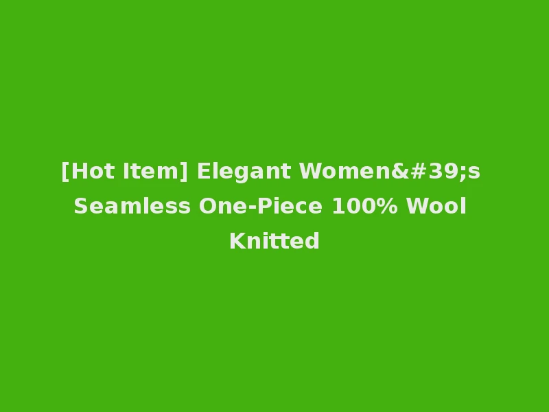 [Hot Item] Elegant Women's Seamless One-Piece 100% Wool Knitted