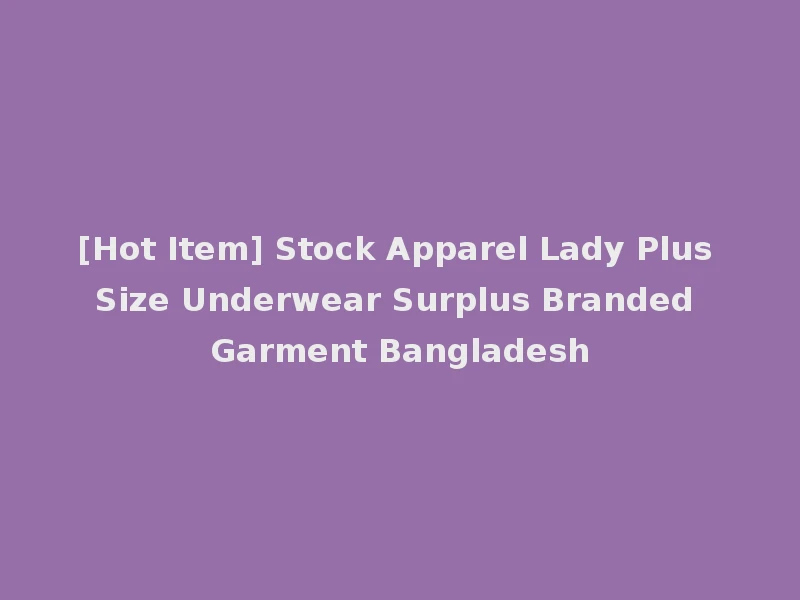 [Hot Item] Stock Apparel Lady Plus Size Underwear Surplus Branded Garment Bangladesh