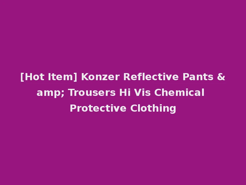 [Hot Item] Konzer Reflective Pants & Trousers Hi Vis Chemical Protective Clothing