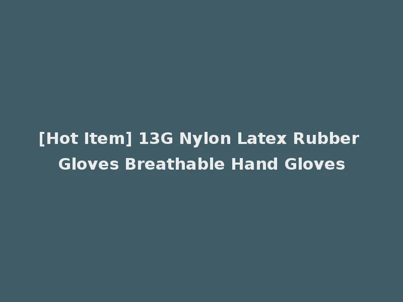 [Hot Item] 13G Nylon Latex Rubber Gloves Breathable Hand Gloves