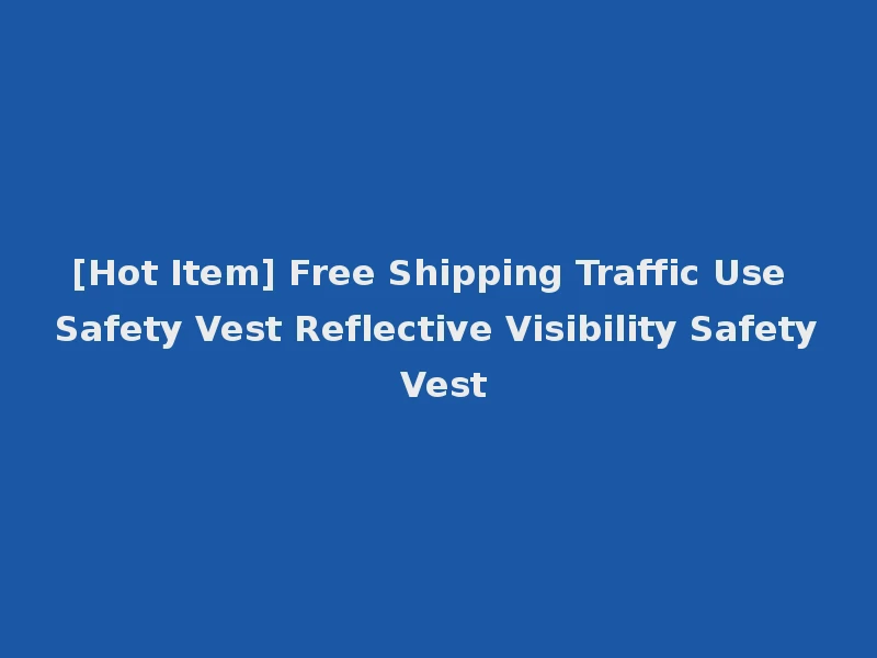 [Hot Item] Free Shipping Traffic Use Safety Vest Reflective Visibility Safety Vest