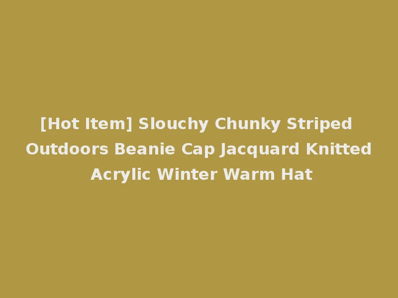 [Hot Item] Slouchy Chunky Striped Outdoors Beanie Cap Jacquard Knitted Acrylic Winter Warm Hat