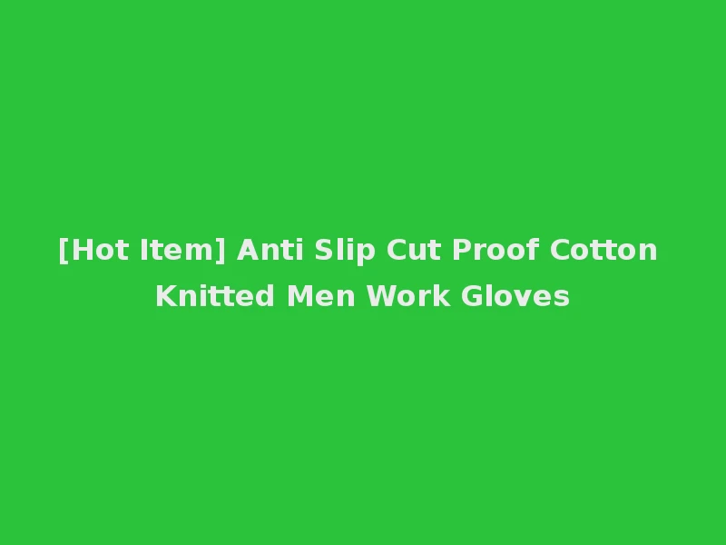 [Hot Item] Anti Slip Cut Proof Cotton Knitted Men Work Gloves