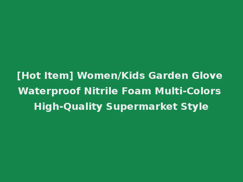 [Hot Item] Women/Kids Garden Glove Waterproof Nitrile Foam Multi-Colors High-Quality Supermarket Style