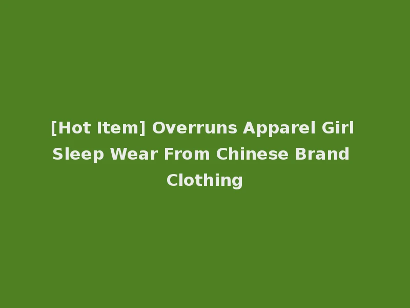 [Hot Item] Overruns Apparel Girl Sleep Wear From Chinese Brand Clothing