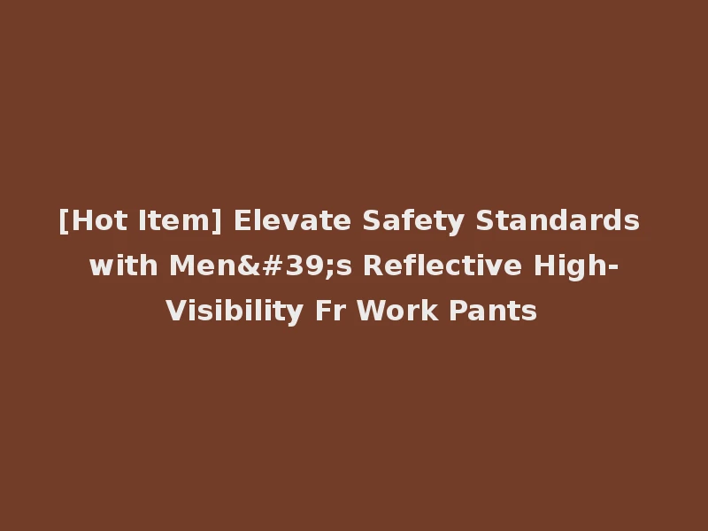 [Hot Item] Elevate Safety Standards with Men's Reflective High-Visibility Fr Work Pants