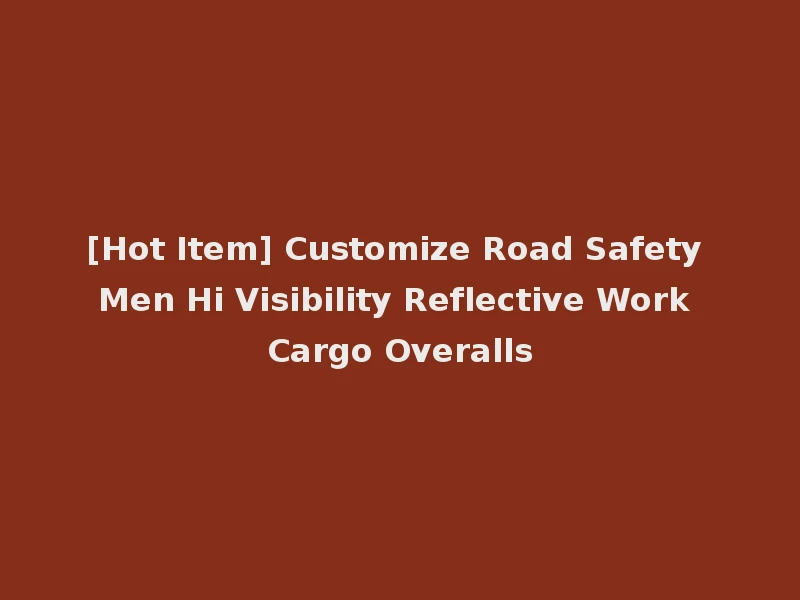 [Hot Item] Customize Road Safety Men Hi Visibility Reflective Work Cargo Overalls